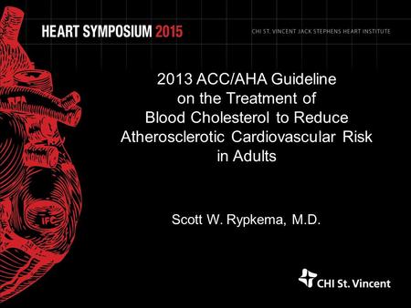 2013 ACC/AHA Guideline on the Treatment of Blood Cholesterol to Reduce Atherosclerotic Cardiovascular Risk in Adults Scott W. Rypkema, M.D.