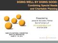 DOING WELL BY DOING GOOD: Combining Special Needs and Charitable Planning and Charitable Planning Presented by: James M. McCarten | Partner Burr & Forman.