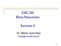 1 CSC 211 Data Structures Lecture 4 Dr. Iftikhar Azim Niaz 1.