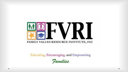 Educating, Encouraging, and Empowering Families. Family Values Resource Institute, Inc. (FVRI) is a organization that provides educational and counseling.