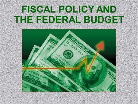 FISCAL POLICY AND THE FEDERAL BUDGET. Key Concept: Government influences the economy by: Collecting Spending and Borrowing money.
