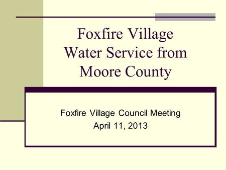 Foxfire Village Water Service from Moore County Foxfire Village Council Meeting April 11, 2013.