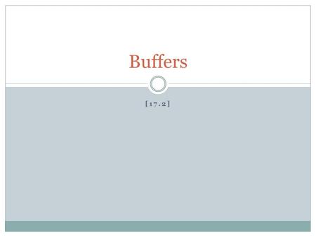 [17.2] Buffers. Buffer: a solution that resists a change in pH The best buffer has large and equal amounts of proton donors (weak acid to neutralize OH.