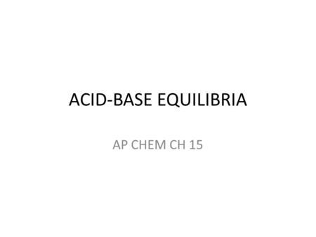 ACID-BASE EQUILIBRIA AP CHEM CH 15. The Common Ion Effect The shift in equilibrium that occurs because of the addition of an ion already involved in the.
