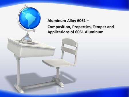 Aluminum Alloy 6061 – Composition, Properties, Temper and Applications of 6061 Aluminum.