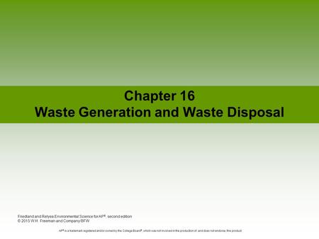 Chapter 16 Waste Generation and Waste Disposal Friedland and Relyea Environmental Science for AP ®, second edition © 2015 W.H. Freeman and Company/BFW.