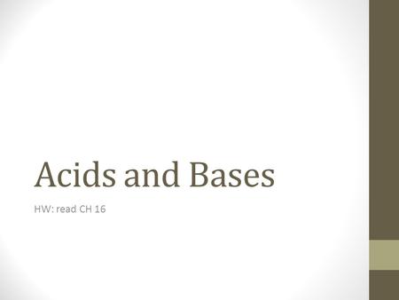 Acids and Bases HW: read CH 16. Acids and Bases Importance Commonly found in all aspects of daily life: car batteries, cleaners, fertilizers, detergents,