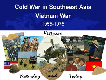 Cold War in Southeast Asia 1955-1975 Vietnam War.