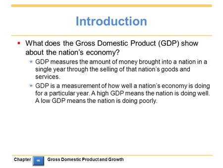 ChapterGross Domestic Product and Growth 16 Introduction  What does the Gross Domestic Product (GDP) show about the nation’s economy?  GDP measures the.