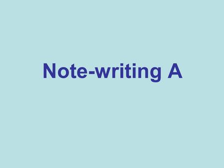 Note-writing A. What is a note? Notes are brief letters to make appointments, apologies, invitations, requests, appreciation, complaints, etc. Three characteristics.