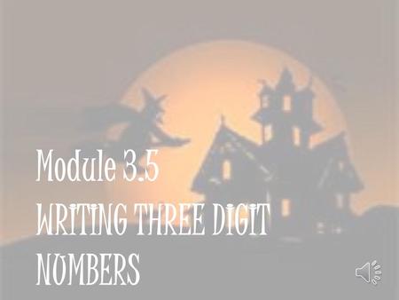 WRITING THREE DIGIT NUMBERS Module 3.5 Writing Three Digit Numbers Listen carefully as I count. I want you to help me today. If you hear me make a mistake,