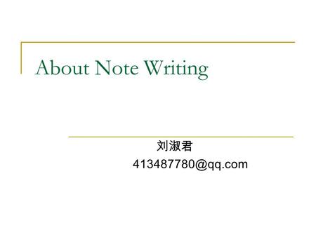 About Note Writing 刘淑君 Characteristics of Note Writing a regular form simplicity in style briefness in form.