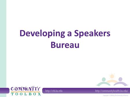 Developing a Speakers Bureau. What is a speakers bureau? Speakers may have personal experiences or be experts Speakers are available to talk to different.