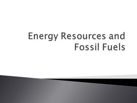  Fossil fuel: the remains of ancient organisms that changed into coal, oil, or natural gas  Most of the energy that we use comes from fossil fuels 