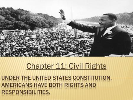 Chapter 11: Civil Rights. The Constitution is designed to guarantee basic civil rights to everyone. The meaning of civil rights has changed over time,