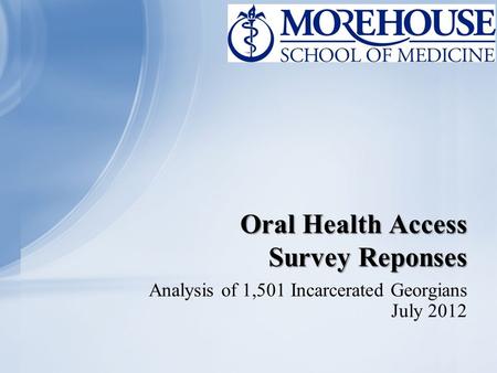 Oral Health Access Survey Reponses Analysis of 1,501 Incarcerated Georgians July 2012.