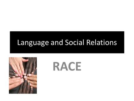 Language and Social Relations RACE. Language and Social Relations Black English, or African-American Vernacular English (AAVE) is one of the more debated.