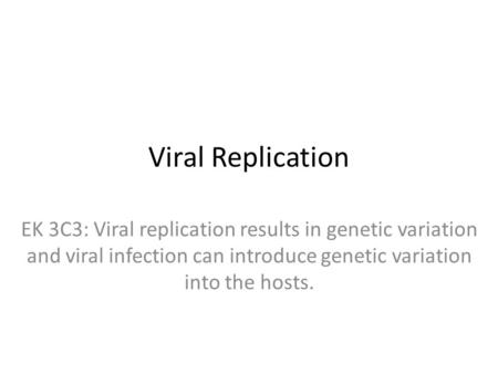 Viral Replication EK 3C3: Viral replication results in genetic variation and viral infection can introduce genetic variation into the hosts.