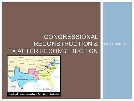 Ch. 19, Sect. 2-4 CONGRESSIONAL RECONSTRUCTION & TX AFTER RECONSTRUCTION.