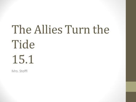 The Allies Turn the Tide 15.1 Mrs. Stoffl. Axis and Allies Plan Strategy Axis Powers – common enemies but personal goals Hitler: dominate Europe + eliminate.