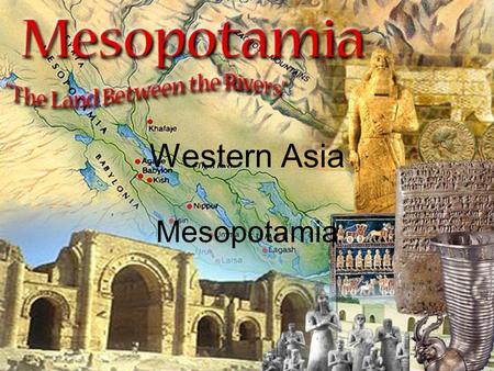 Western Asia Mesopotamia. The Impact of Geography The first civilizations begin in Mesopotamia Mesopotamia is part of the Fertile Crescent It is an arc.