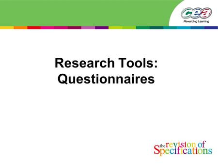 Research Tools: Questionnaires. What is a Questionnaire? –A tool to: Collect answers to questions Collect factual data A well designed questionnaire should.