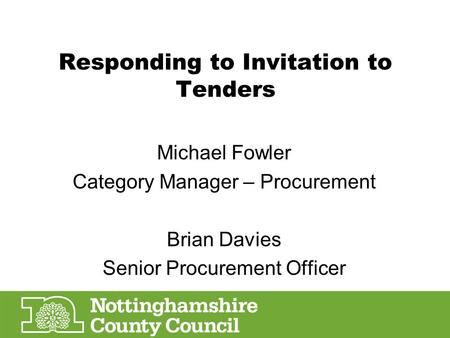 Responding to Invitation to Tenders Michael Fowler Category Manager – Procurement Brian Davies Senior Procurement Officer.