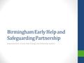 Birmingham Early Help and Safeguarding Partnership Implementation of Early Help Strategy and Partnership systems.