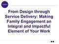 From Design through Service Delivery: Making Family Engagement an Integral and Impactful Element of Your Work.