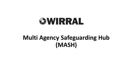 Multi Agency Safeguarding Hub (MASH). Schedule for the Day 9.30 – 10amRegistration and Coffee 10 – 10.15 amWelcomeMASH Team 10.15 – 10.45Introduction.