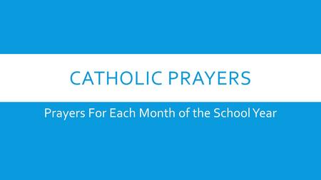 CATHOLIC PRAYERS Prayers For Each Month of the School Year.