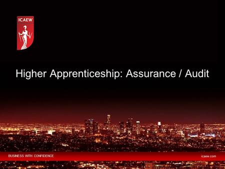 BUSINESS WITH CONFIDENCE icaew.com Higher Apprenticeship: Assurance / Audit.