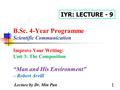 1 B.Sc. 4-Year Programme Scientific Communication Improve Your Writing: Unit 3: The Composition “Man and His Environment” – Robert Arvill IYR: LECTURE.