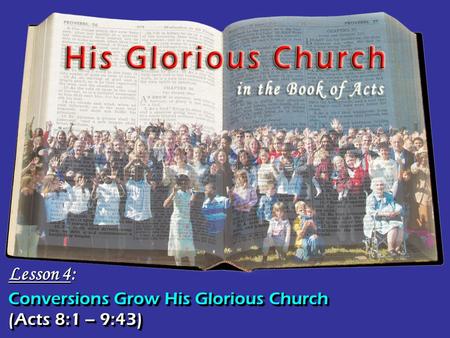Conversions Grow His Glorious Church Lesson 4: (Acts 8:1 – 9:43)