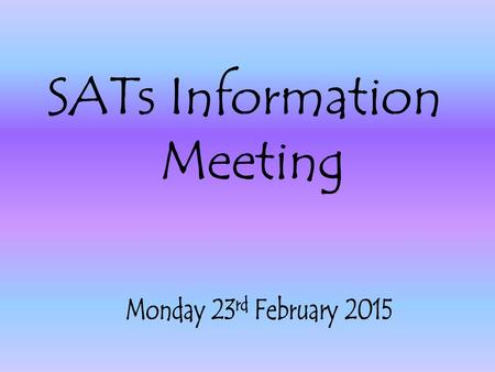 To share information about the KS2 SATs. To answer any questions about KS2 SATs. Discuss / share ideas about how we can work together to prepare for them.