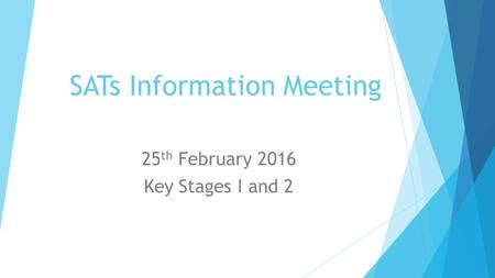 SATs Information Meeting 25 th February 2016 Key Stages I and 2.