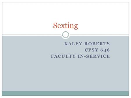 KALEY ROBERTS CPSY 646 FACULTY IN-SERVICE Sexting.