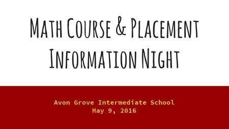 Math Course & Placement Information Night Avon Grove Intermediate School May 9, 2016.
