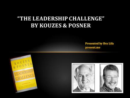 JAMES KOUZES AND BARRY POSNER Preeminent researchers Award-winning writers Highly sought-after teachers of leadership Their groundbreaking studies pioneered.