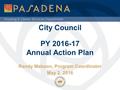 Housing & Career Services Department City Council PY 2016-17 Annual Action Plan Randy Mabson, Program Coordinator May 2, 2016.
