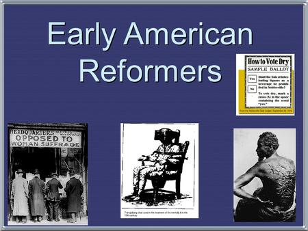 Early American Reformers. Social Reforms & Redefining the Ideal of Equality Temperance Asylum & Penal Reform Education Women’s Rights Abolitionism Banning.