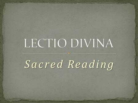 Sacred Reading. Practiced regularly by early Christians; kept alive by monastic tradition Practiced regularly by early Christians; kept alive by monastic.