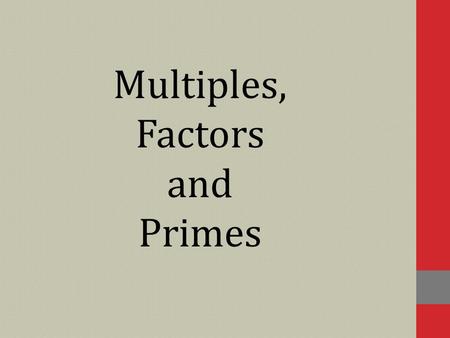 Multiples, Factors and Primes. Multiples A multiple of a number is found by multiplying the number by any whole number. What are the first six multiples.