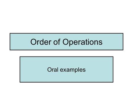 Order of Operations Oral examples. 1. 10 + 5 + 2 2. 10 + 5 - 2 3. 10 - 5 + 2 4. 10 - 5 - 2 5. 10 x 5 x 2 6. 10 x 5 ÷ 2 7. 10 ÷ 5 x 2 8. 10 ÷ 5 ÷ 2 9.