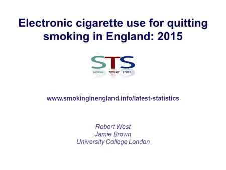 Electronic cigarette use for quitting smoking in England: 2015 Robert West Jamie Brown University College London www.smokinginengland.info/latest-statistics.
