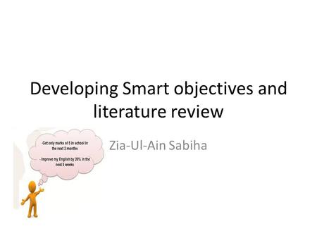 Developing Smart objectives and literature review Zia-Ul-Ain Sabiha.