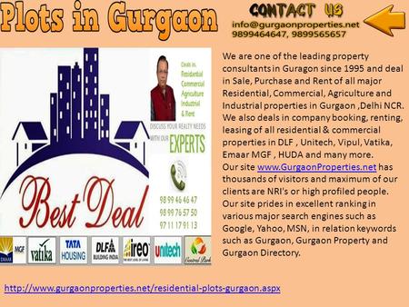 We are one of the leading property consultants in Guragon since 1995 and deal in Sale, Purchase and Rent of all major Residential, Commercial, Agriculture.