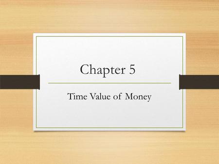 Chapter 5 Time Value of Money. Basic Definitions Present Value – earlier money on a time line Future Value – later money on a time line Interest rate.