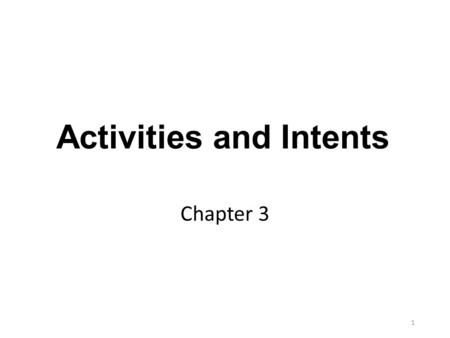 Activities and Intents Chapter 3 1. Objectives Explore an activity’s lifecycle Learn about saving and restoring an activity Understand intents and how.