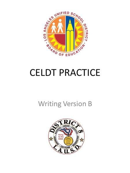 CELDT PRACTICE Writing Version B. WRITING CELDT assesses students’ writing skills in 24 items CELDT divides the writing assessment in two writing skills.